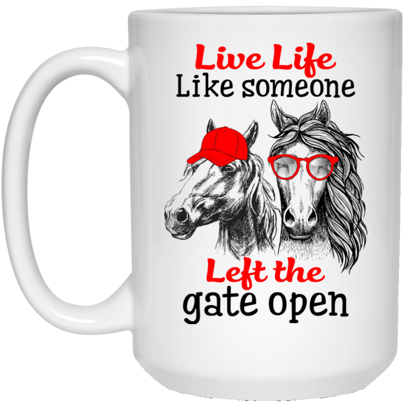 Horse Coffee Mug Live Life Like Someone Left The Gate Open 11oz - 15oz White Mug CustomCat