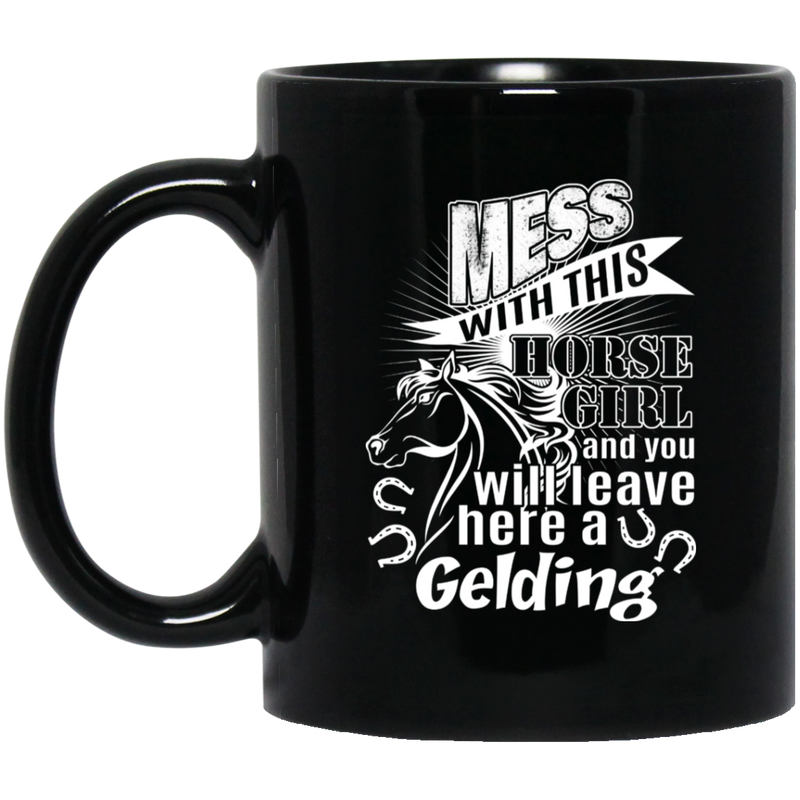 Horse Coffee Mug Mess With This Horse Girl And You Will Leave Here A Gelding Horse Lovers 11oz - 15oz Black Mug CustomCat