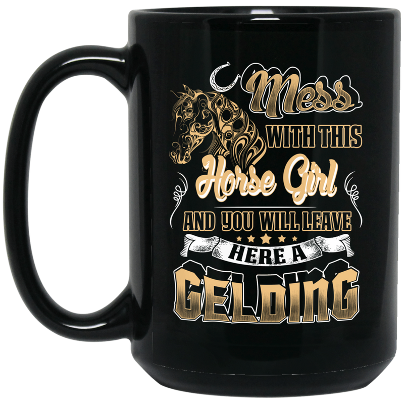 Horse Coffee Mug Mess With This Horse Girl And You Will Leave Here A Gelding Horse Lovers 11oz - 15oz Black Mug CustomCat