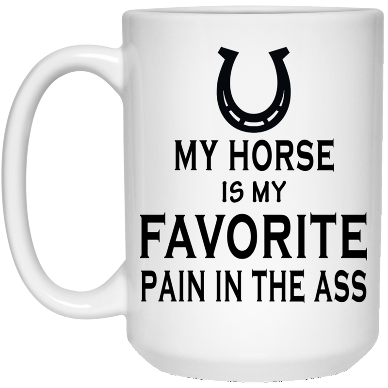 Horse Coffee Mug My Horse Is My Favorite Pain In The Ass 11oz - 15oz White Mug CustomCat