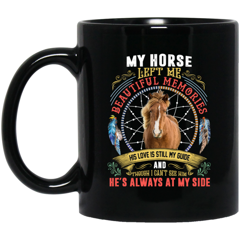 Horse Coffee Mug My Horse Left Me Beautiful Memories He's Always At My Side 11oz - 15oz Black Mug CustomCat