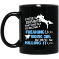 Horse Coffee Mug Never Dreamed That One Day I'd Become A Freaking Riding Girl Killing It 11oz - 15oz Black Mug CustomCat
