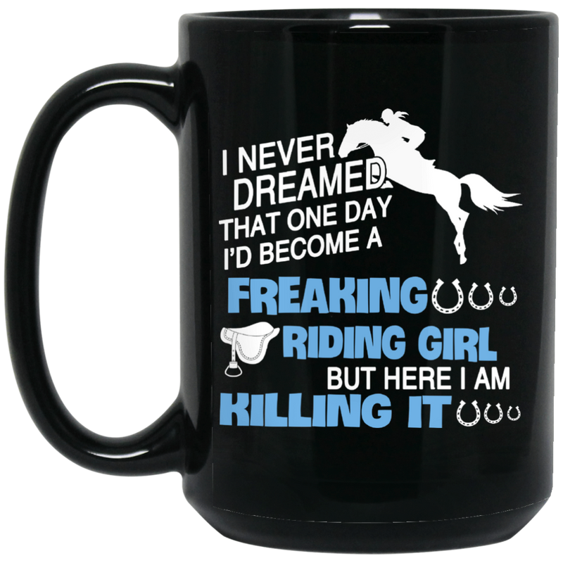 Horse Coffee Mug Never Dreamed That One Day I'd Become A Freaking Riding Girl Killing It 11oz - 15oz Black Mug CustomCat
