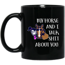 Horse Coffee Mug Nice Friendship My Horse And I Talk Shit About You For Girls Birthday Gift 11oz - 15oz Black Mug CustomCat