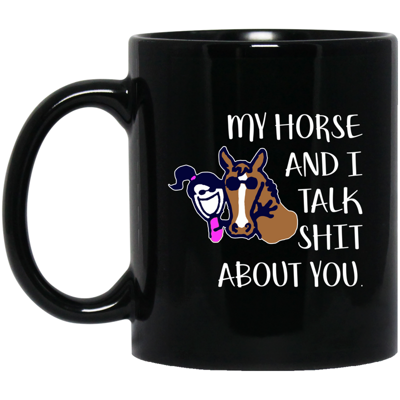 Horse Coffee Mug Nice Friendship My Horse And I Talk Shit About You For Girls Birthday Gift 11oz - 15oz Black Mug CustomCat