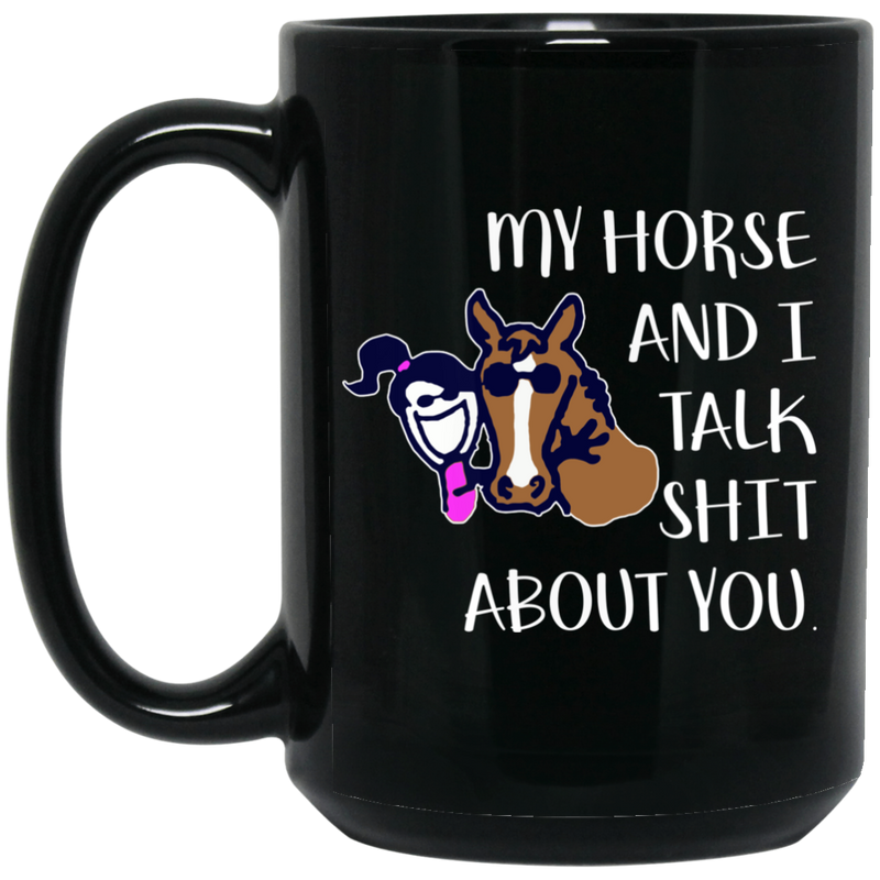 Horse Coffee Mug Nice Friendship My Horse And I Talk Shit About You For Girls Birthday Gift 11oz - 15oz Black Mug CustomCat