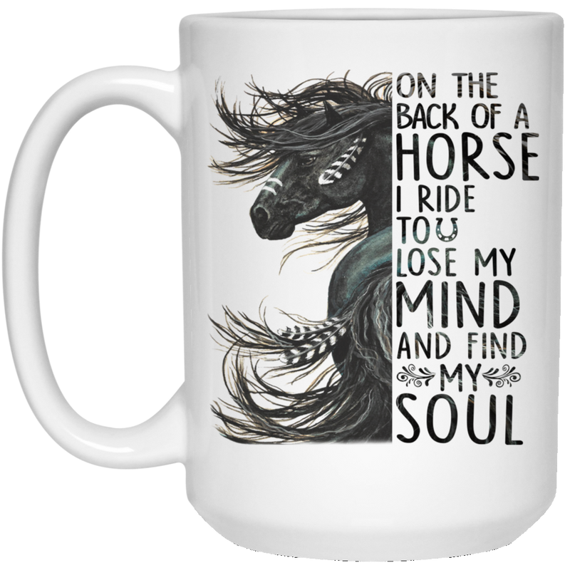 Horse Coffee Mug On The Back Of Horse I Ride To Lose My Mind And Find My Soul 11oz - 15oz White Mug CustomCat