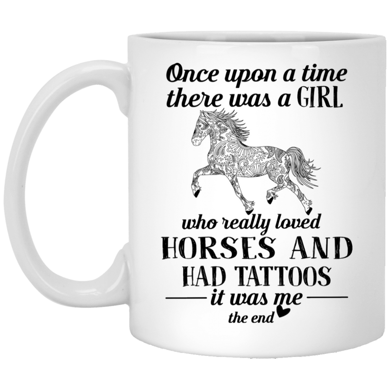 Horse Coffee Mug Once Upon A Time There Was A Girl Horses And Tattoos It Was Me 11oz - 15oz White Mug CustomCat