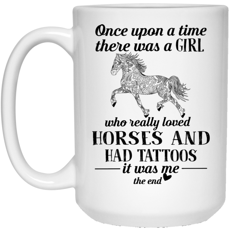 Horse Coffee Mug Once Upon A Time There Was A Girl Horses And Tattoos It Was Me 11oz - 15oz White Mug CustomCat