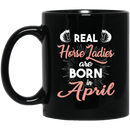 Horse Coffee Mug Real Horse Ladies Are Born In April 11oz - 15oz Black Mug CustomCat