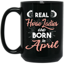 Horse Coffee Mug Real Horse Ladies Are Born In April 11oz - 15oz Black Mug CustomCat