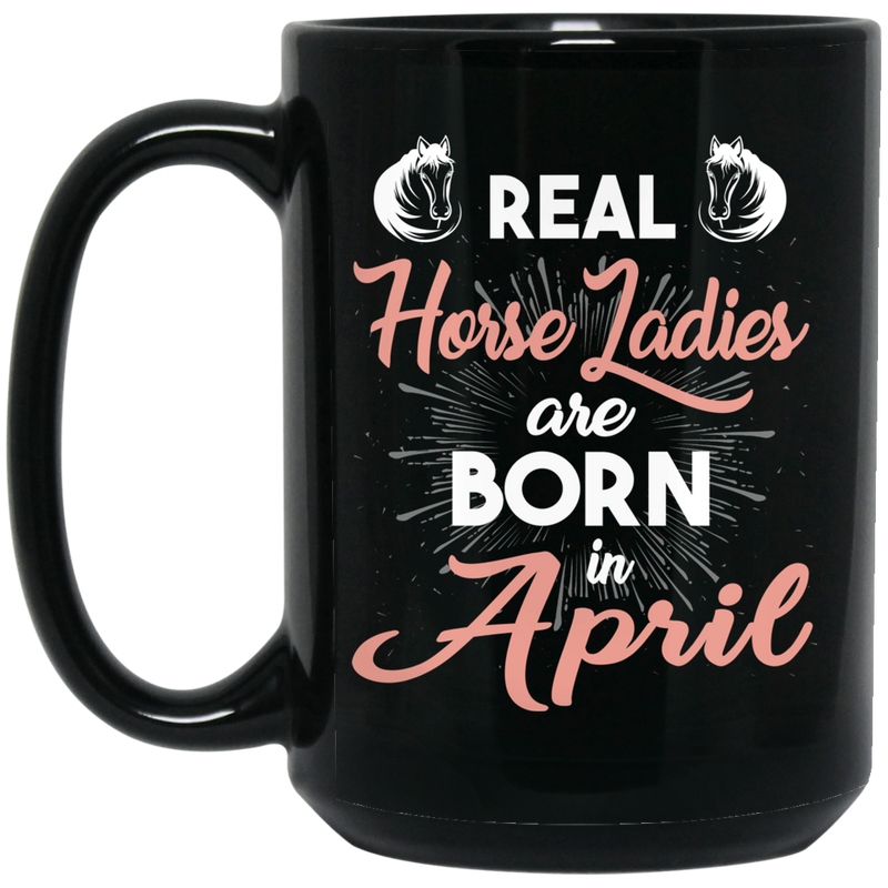 Horse Coffee Mug Real Horse Ladies Are Born In April 11oz - 15oz Black Mug CustomCat