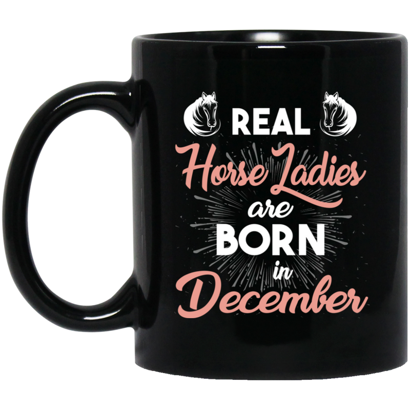Horse Coffee Mug Real Horse Ladies Are Born In December 11oz - 15oz Black Mug CustomCat