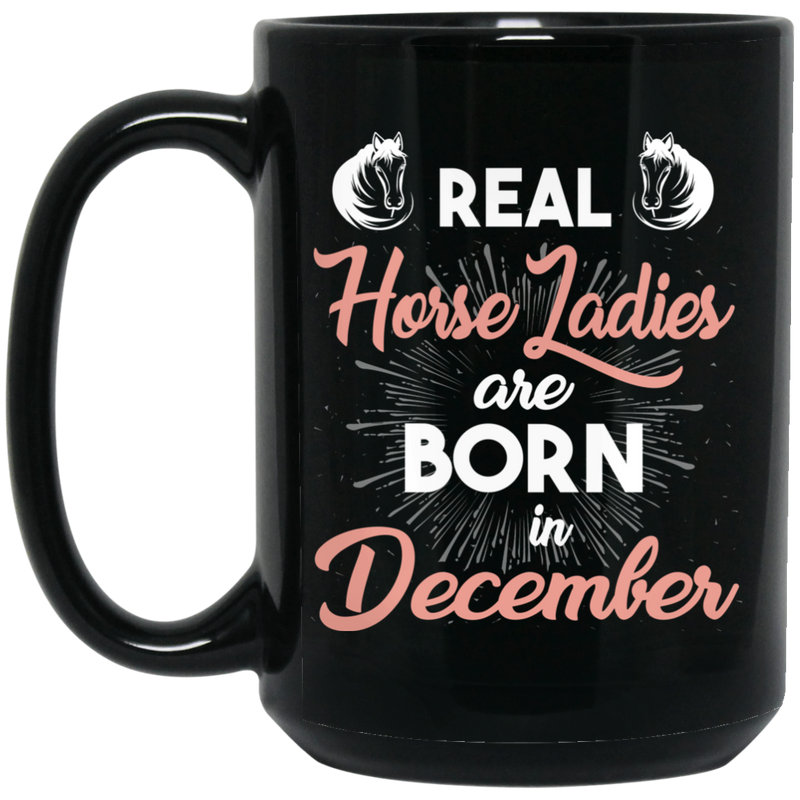 Horse Coffee Mug Real Horse Ladies Are Born In December 11oz - 15oz Black Mug CustomCat
