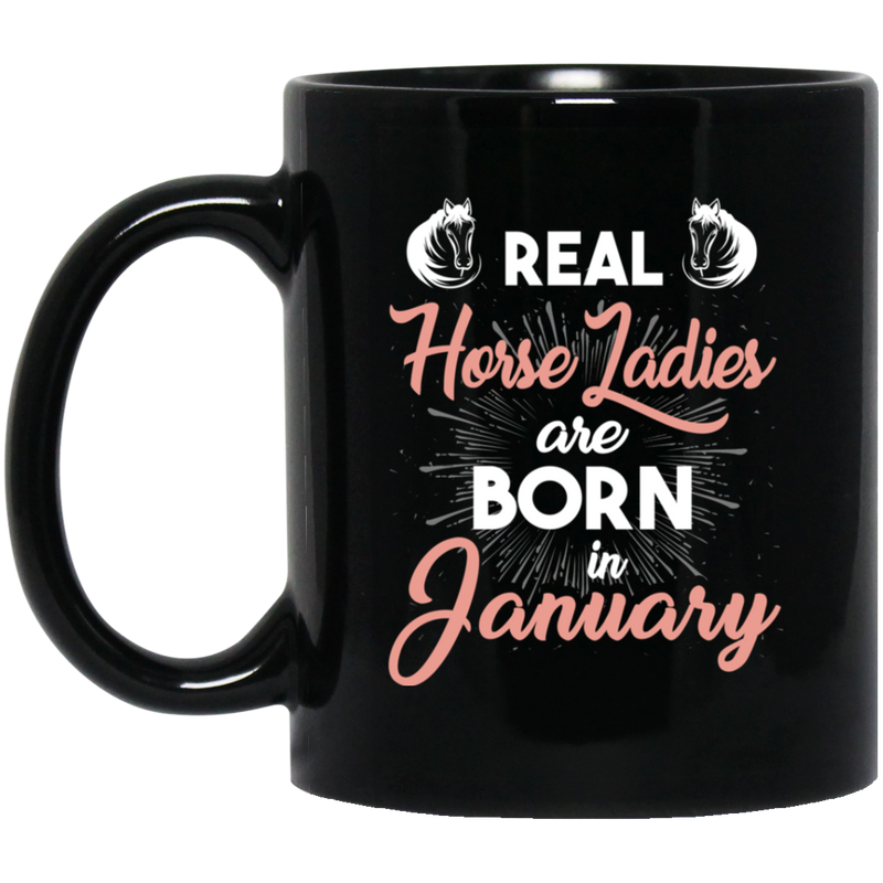 Horse Coffee Mug Real Horse Ladies Are Born In January 11oz - 15oz Black Mug CustomCat