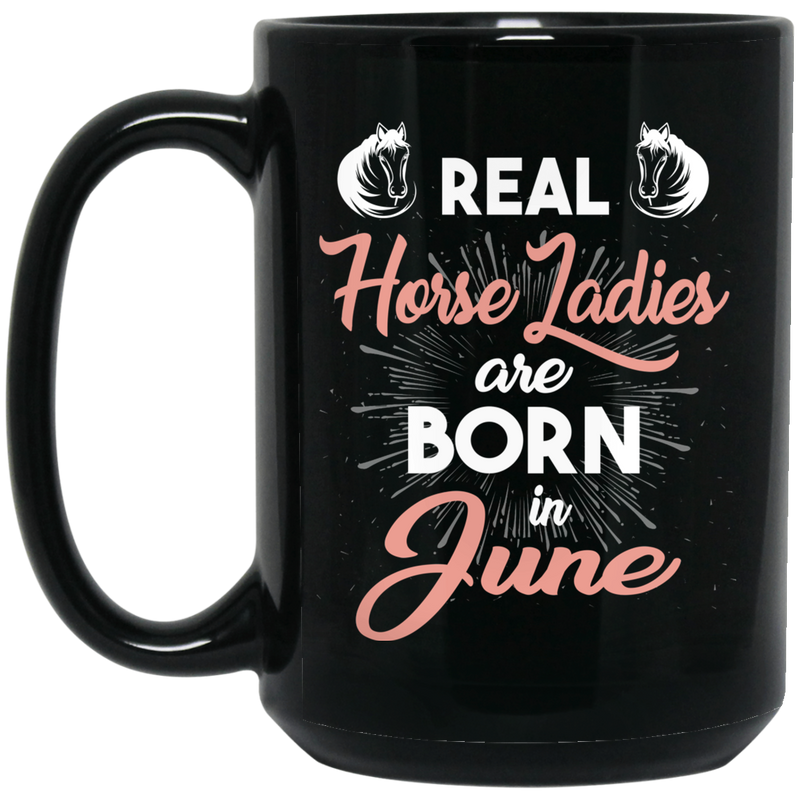 Horse Coffee Mug Real Horse Ladies Are Born In June 11oz - 15oz Black Mug CustomCat
