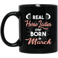 Horse Coffee Mug Real Horse Ladies Are Born In March 11oz - 15oz Black Mug CustomCat