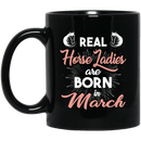 Horse Coffee Mug Real Horse Ladies Are Born In March 11oz - 15oz Black Mug CustomCat