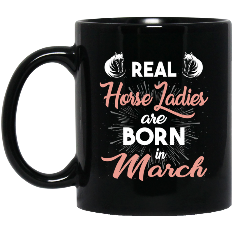 Horse Coffee Mug Real Horse Ladies Are Born In March 11oz - 15oz Black Mug CustomCat