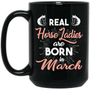 Horse Coffee Mug Real Horse Ladies Are Born In March 11oz - 15oz Black Mug CustomCat