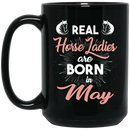 Horse Coffee Mug Real Horse Ladies Are Born In May 11oz - 15oz Black Mug CustomCat