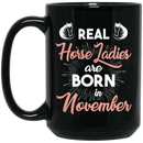 Horse Coffee Mug Real Horse Ladies Are Born In November 11oz - 15oz Black Mug CustomCat