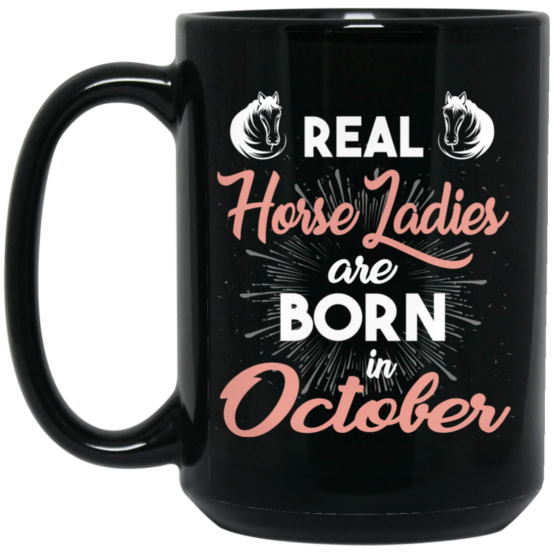 Horse Coffee Mug Real Horse Ladies Are Born In October 11oz - 15oz Black Mug CustomCat