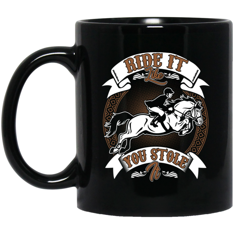 Horse Coffee Mug Ride It Like You Stole It Horse Girl Lovers Ridding Horse 11oz - 15oz Black Mug CustomCat