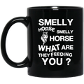 Horse Coffee Mug Smelly Horse Smelly Horse What Are They Feeding You 11oz - 15oz Black Mug CustomCat