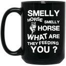 Horse Coffee Mug Smelly Horse Smelly Horse What Are They Feeding You 11oz - 15oz Black Mug CustomCat