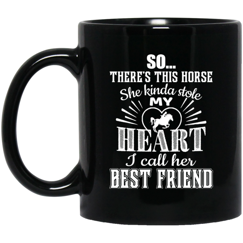 Horse Coffee Mug So There's This Horse She Kind Stole My Heart I Call Her Best Friend Horse 11oz - 15oz Black Mug CustomCat