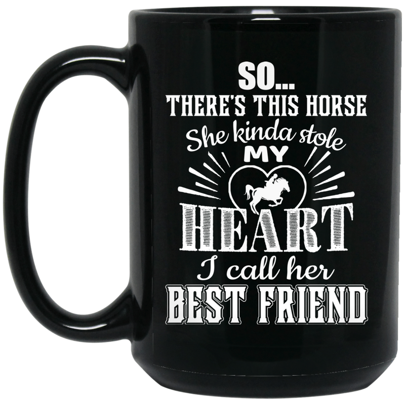 Horse Coffee Mug So There's This Horse She Kind Stole My Heart I Call Her Best Friend Horse 11oz - 15oz Black Mug CustomCat