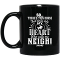 Horse Coffee Mug So There's This Horse That Kinda Stole My Heart Who Calls Me Neigh Mom 11oz - 15oz Black Mug CustomCat