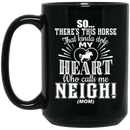 Horse Coffee Mug So There's This Horse That Kinda Stole My Heart Who Calls Me Neigh Mom 11oz - 15oz Black Mug CustomCat