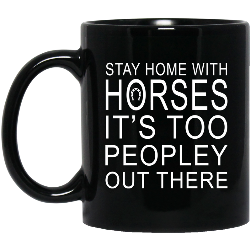 Horse Coffee Mug Stay Home With Horses It's Too Peopley Out There 11oz - 15oz Black Mug CustomCat