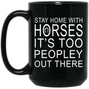 Horse Coffee Mug Stay Home With Horses It's Too Peopley Out There 11oz - 15oz Black Mug CustomCat