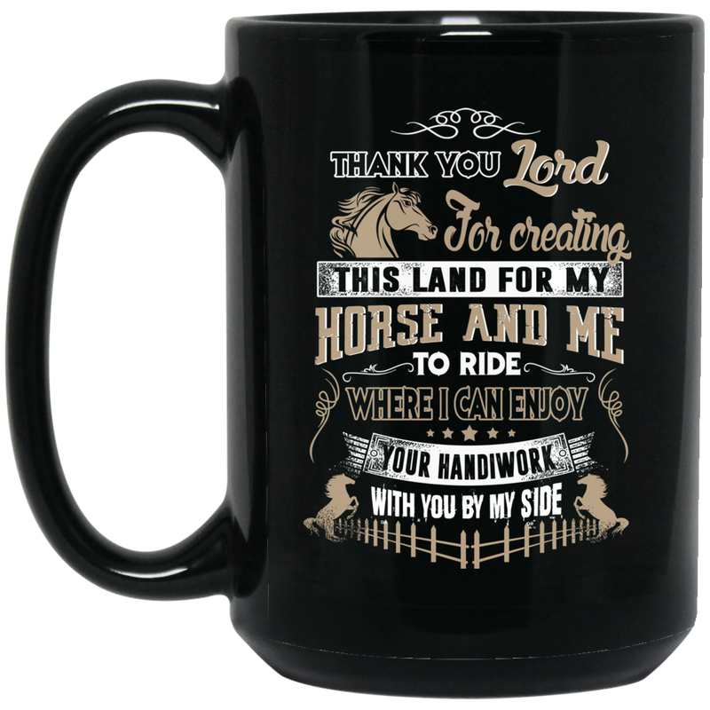 Horse Coffee Mug Thank You Lord For Creating This Land For My Horse And Me To Ride 11oz - 15oz Black Mug CustomCat