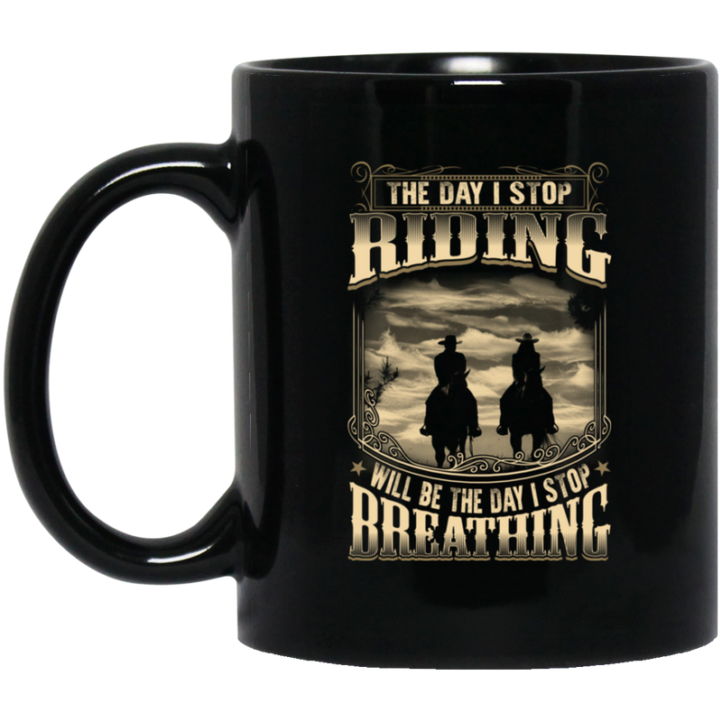 Horse Coffee Mug The Day I Stop Riding Will Be I Stop Breathing Horse 11oz - 15oz Black Mug CustomCat