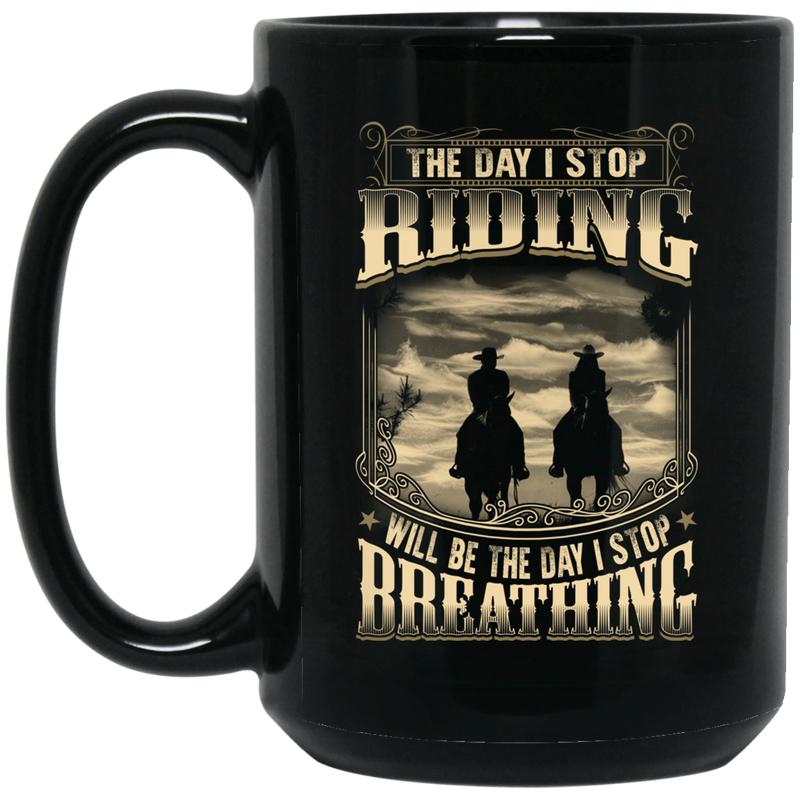 Horse Coffee Mug The Day I Stop Riding Will Be I Stop Breathing Horse 11oz - 15oz Black Mug CustomCat