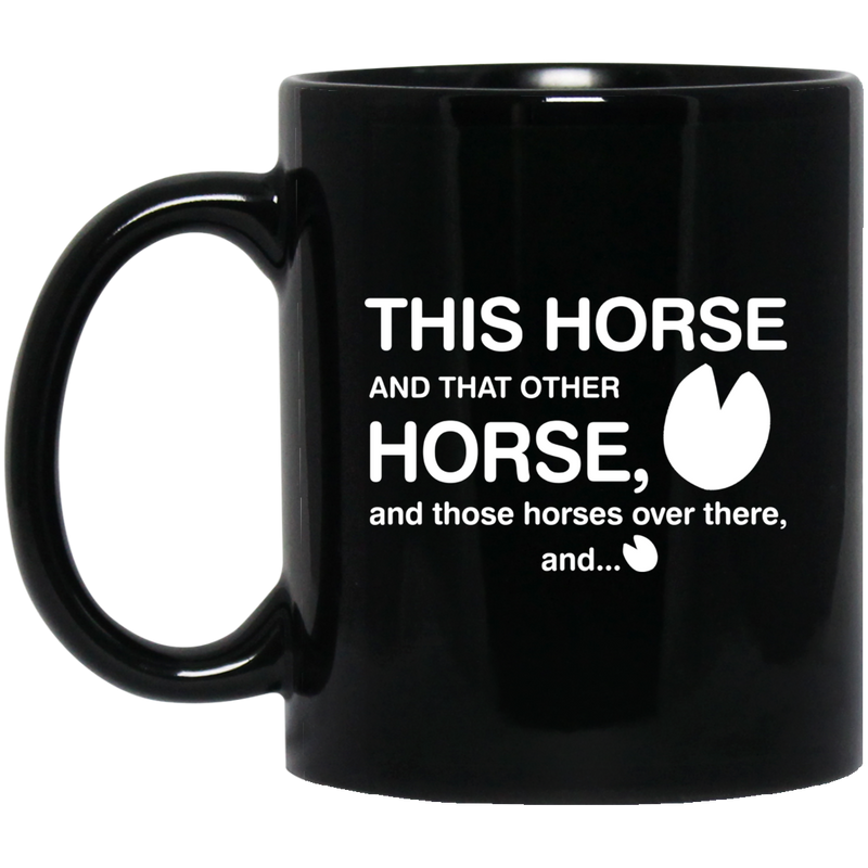 Horse Coffee Mug This Horse And That Other Horse And Those Horses Over There 11oz - 15oz Black Mug CustomCat
