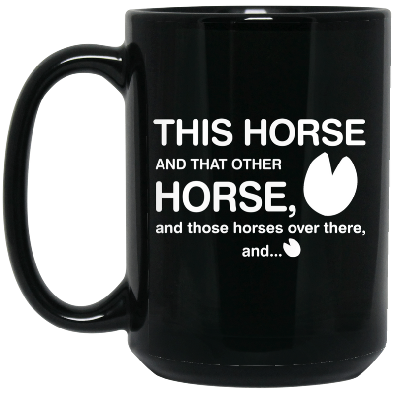 Horse Coffee Mug This Horse And That Other Horse And Those Horses Over There 11oz - 15oz Black Mug CustomCat