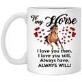 Horse Coffee Mug To My Horse I Love You Then I Love You Still Always Have Always Will 11oz - 15oz White Mug CustomCat