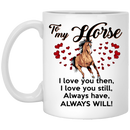 Horse Coffee Mug To My Horse I Love You Then I Love You Still Always Have Always Will 11oz - 15oz White Mug CustomCat