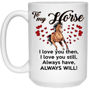Horse Coffee Mug To My Horse I Love You Then I Love You Still Always Have Always Will 11oz - 15oz White Mug CustomCat