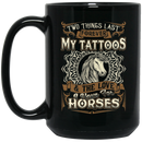 Horse Coffee Mug Two Things Last Forever My Tattoos And The Love I Have For Horses 11oz - 15oz Black Mug CustomCat