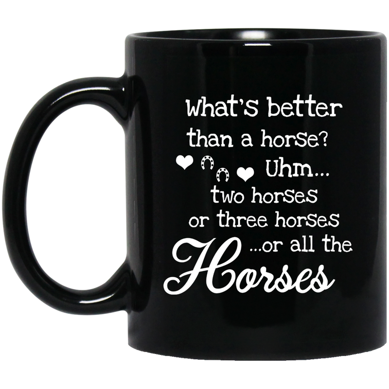 Horse Coffee Mug What's Better Than A Horse? Two Horses Three Horses Or All The Horses 11oz - 15oz Black Mug CustomCat