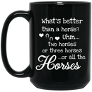 Horse Coffee Mug What's Better Than A Horse? Two Horses Three Horses Or All The Horses 11oz - 15oz Black Mug CustomCat