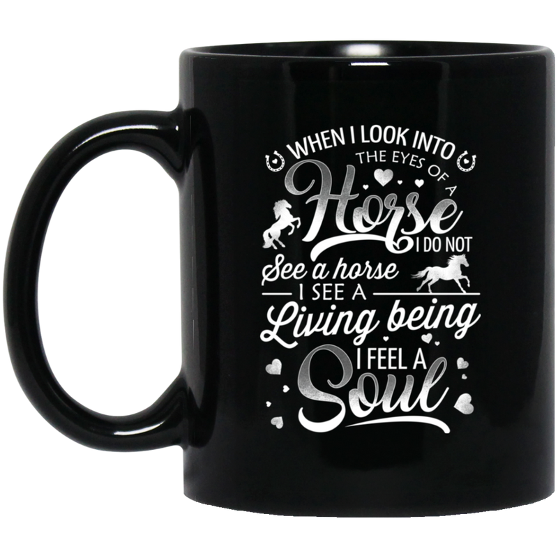 Horse Coffee Mug When I Look Into The Eyes Of A Horse I Do Not See A Horse Gifts 11oz - 15oz Black Mug CustomCat