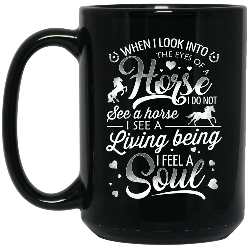 Horse Coffee Mug When I Look Into The Eyes Of A Horse I Do Not See A Horse Gifts 11oz - 15oz Black Mug CustomCat