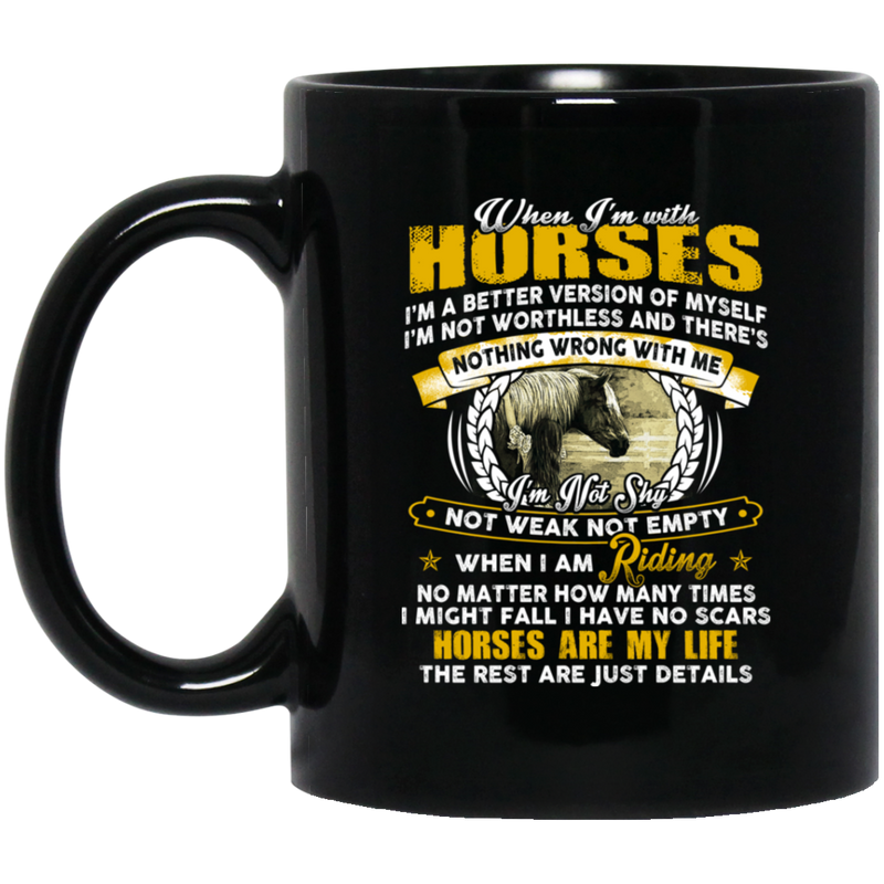 Horse Coffee Mug When I'm With Horses Are My Life The Rest Are Just Details 11oz - 15oz Black Mug CustomCat